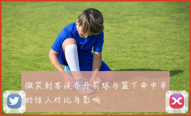 微笑刺客谈乔丹罚球与篮下命中率的惊人对比与影响
