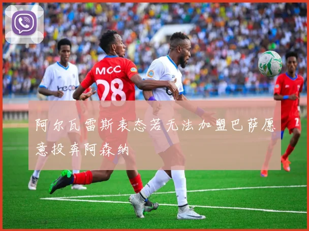 阿尔瓦雷斯表态若无法加盟巴萨愿意投奔阿森纳